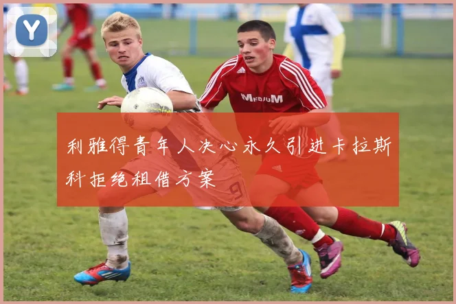利雅得青年人决心永久引进卡拉斯科拒绝租借方案