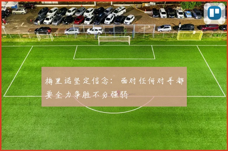 梅里诺坚定信念：面对任何对手都要全力争胜不分强弱